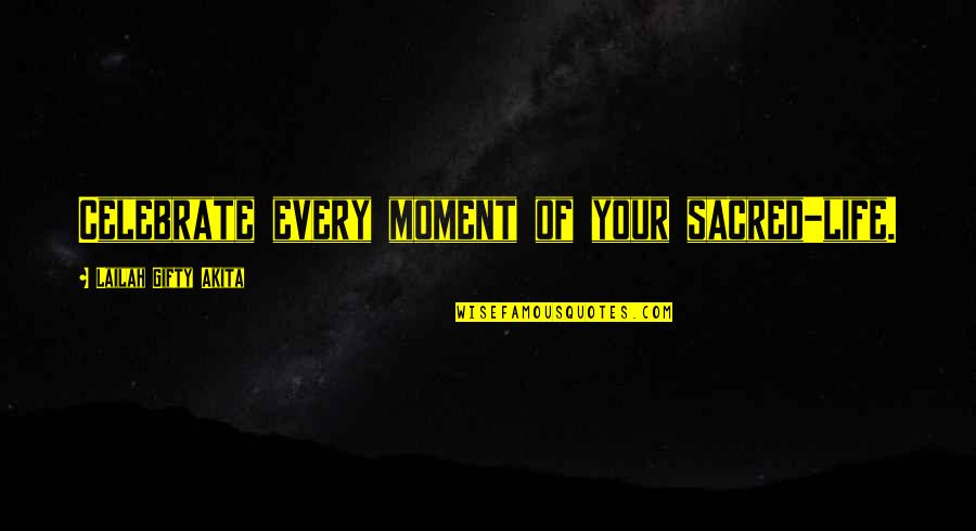 Life Every Moment Quotes By Lailah Gifty Akita: Celebrate every moment of your sacred-life. Life Every Moment Quotes By Lailah Gifty Akita: Celebrate every moment of your sacred-life.