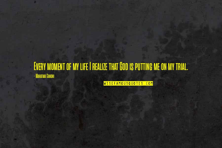 Life Every Moment Quotes By Mahatma Gandhi: Every moment of my life I realize that