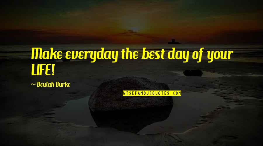 Life Everyday Quotes By Beulah Burke: Make everyday the best day of your LIFE!