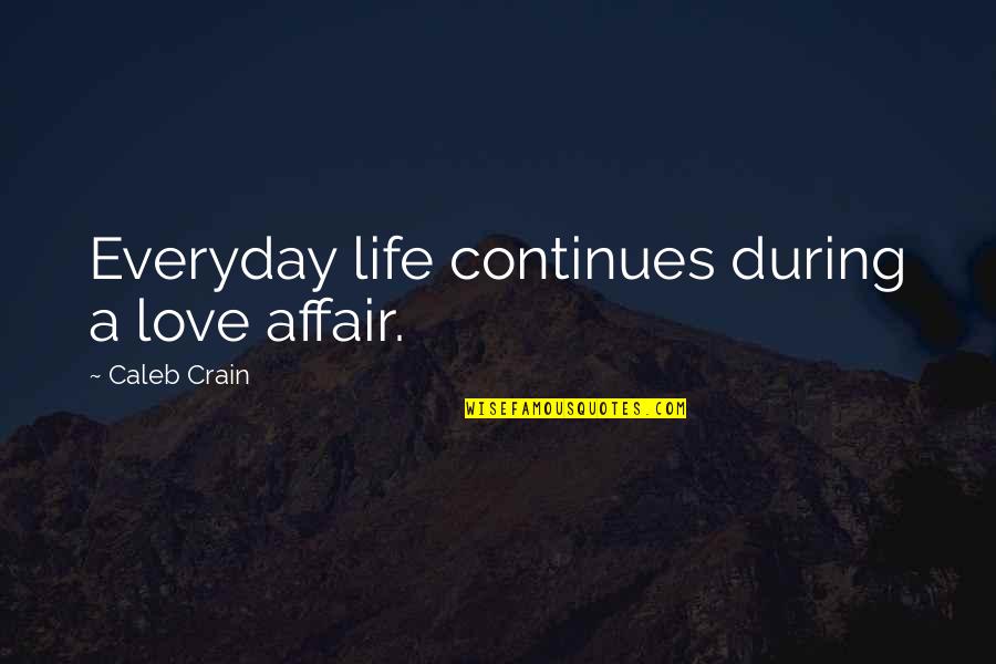 Life Everyday Quotes By Caleb Crain: Everyday life continues during a love affair.