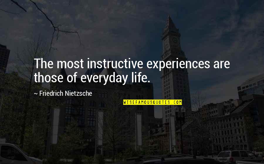 Life Everyday Quotes By Friedrich Nietzsche: The most instructive experiences are those of everyday