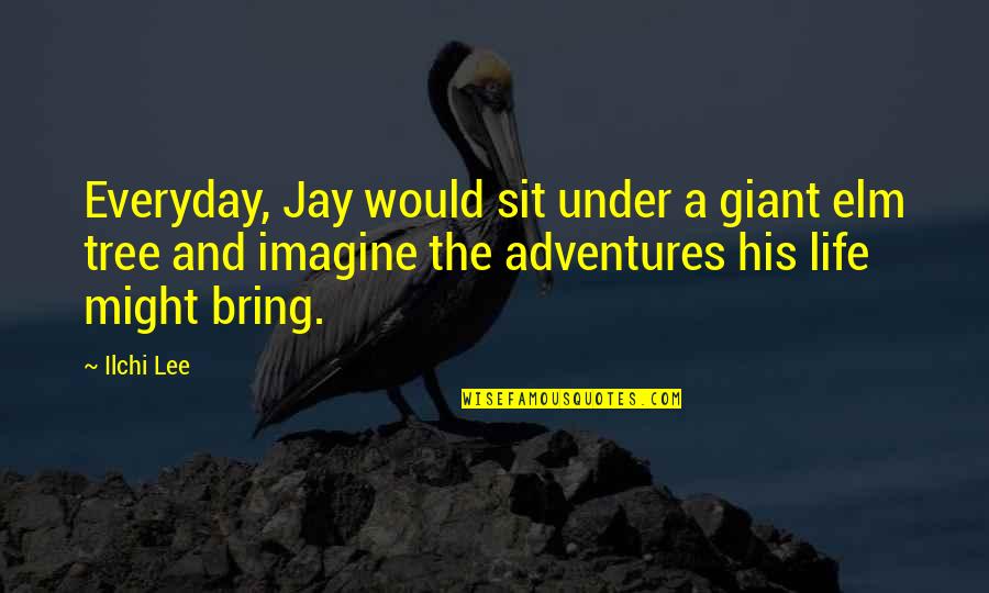 Life Everyday Quotes By Ilchi Lee: Everyday, Jay would sit under a giant elm