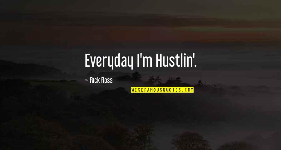 Life Everyday Quotes By Rick Ross: Everyday I'm Hustlin'.