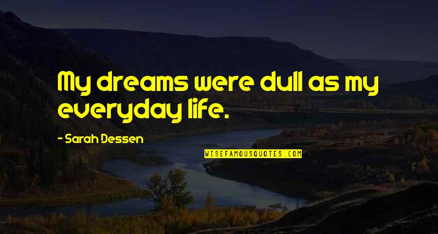 Life Everyday Quotes By Sarah Dessen: My dreams were dull as my everyday life. Life Everyday Quotes By Sarah Dessen: My dreams were dull as my everyday life.