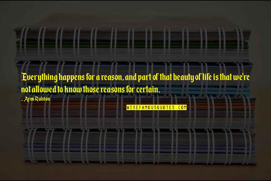 Life Everything Happens For A Reason Quotes By Aron Ralston: Everything happens for a reason, and part of