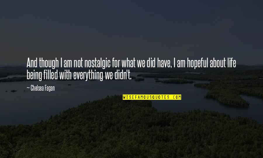 Life Everything Quotes By Chelsea Fagan: And though I am not nostalgic for what Life Everything Quotes By Chelsea Fagan: And though I am not nostalgic for what