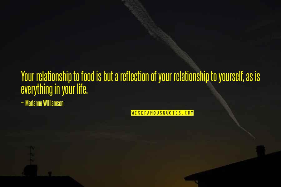 Life Everything Quotes By Marianne Williamson: Your relationship to food is but a reflection Life Everything Quotes By Marianne Williamson: Your relationship to food is but a reflection