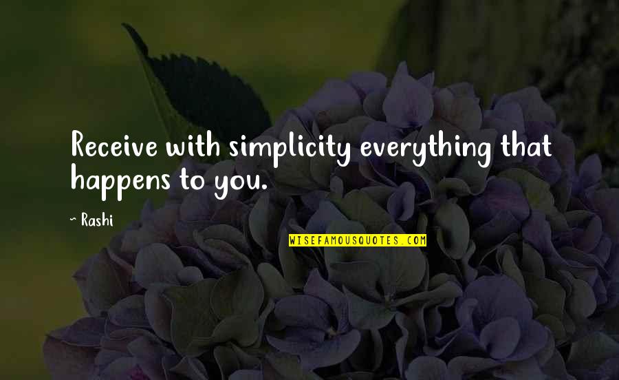 Life Everything Quotes By Rashi: Receive with simplicity everything that happens to you.