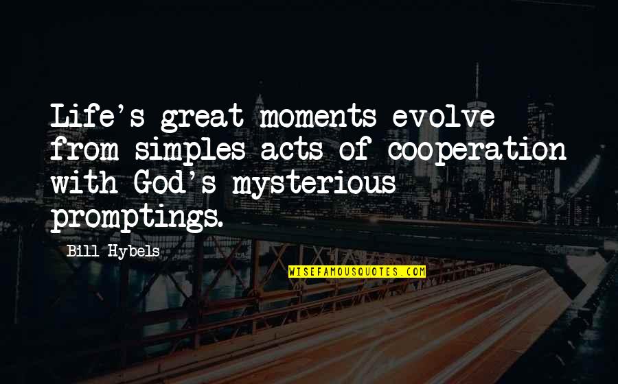 Life Evolve Quotes By Bill Hybels: Life's great moments evolve from simples acts of