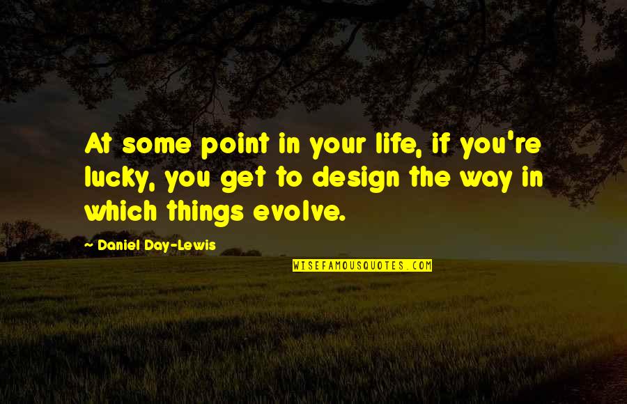 Life Evolve Quotes By Daniel Day-Lewis: At some point in your life, if you're