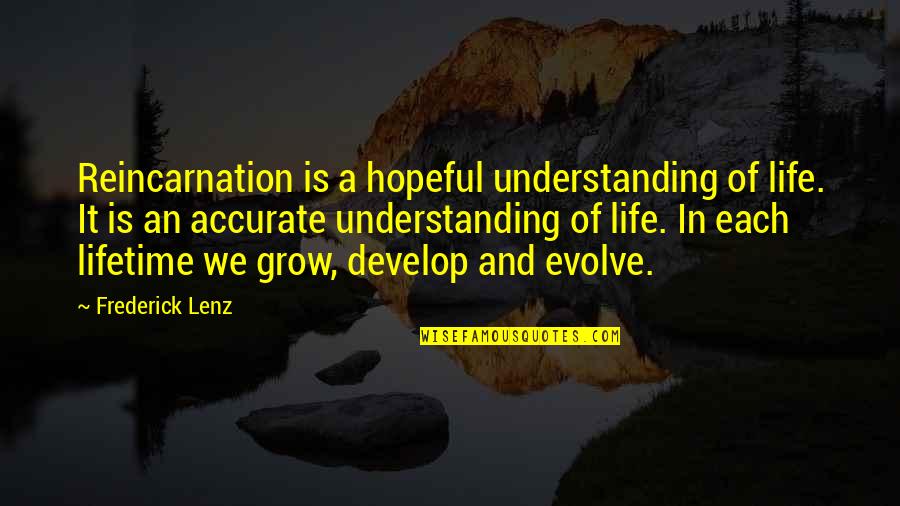 Life Evolve Quotes By Frederick Lenz: Reincarnation is a hopeful understanding of life. It