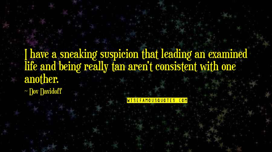 Life Examined Quotes By Dov Davidoff: I have a sneaking suspicion that leading an