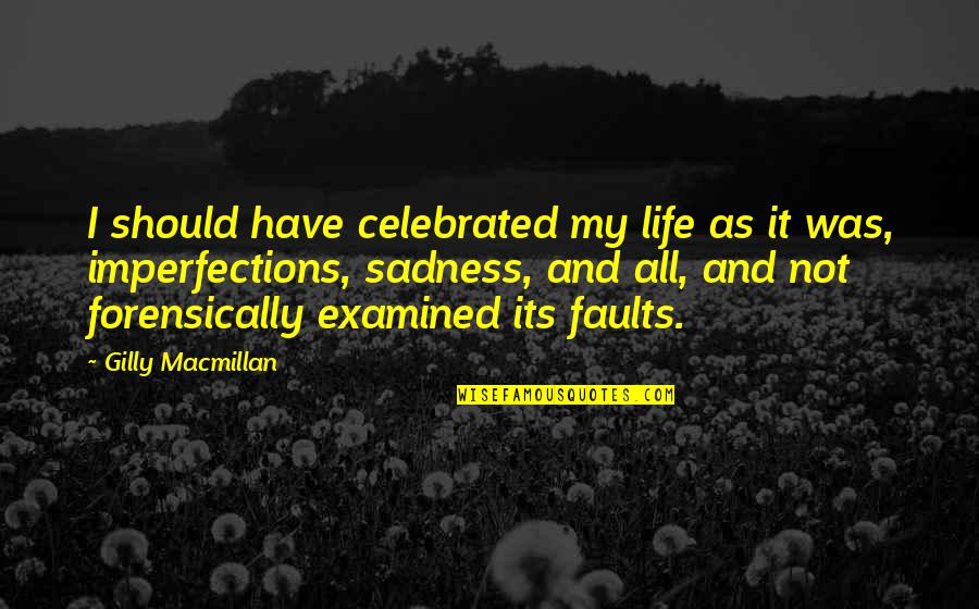 Life Examined Quotes By Gilly Macmillan: I should have celebrated my life as it