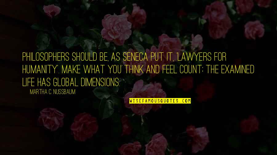 Life Examined Quotes By Martha C. Nussbaum: Philosophers should be, as Seneca put it, 'lawyers