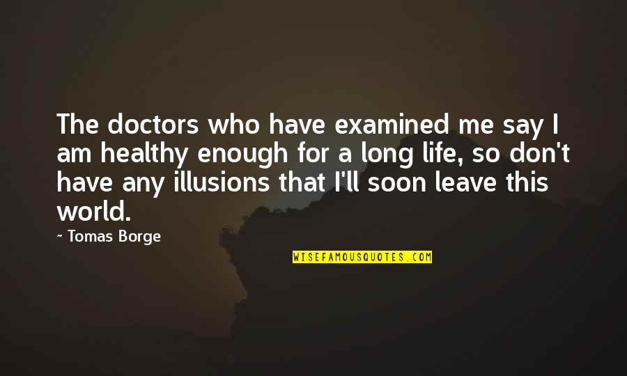 Life Examined Quotes By Tomas Borge: The doctors who have examined me say I