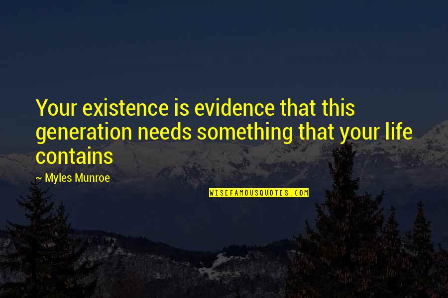Life Existence Quotes By Myles Munroe: Your existence is evidence that this generation needs Life Existence Quotes By Myles Munroe: Your existence is evidence that this generation needs