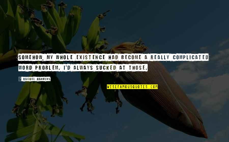 Life Existence Quotes By Rachel Hawkins: Somehow, my whole existence had become a really Life Existence Quotes By Rachel Hawkins: Somehow, my whole existence had become a really