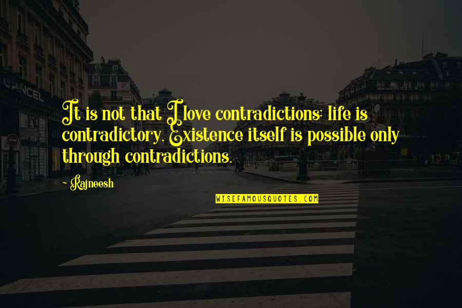 Life Existence Quotes By Rajneesh: It is not that I love contradictions: life Life Existence Quotes By Rajneesh: It is not that I love contradictions: life