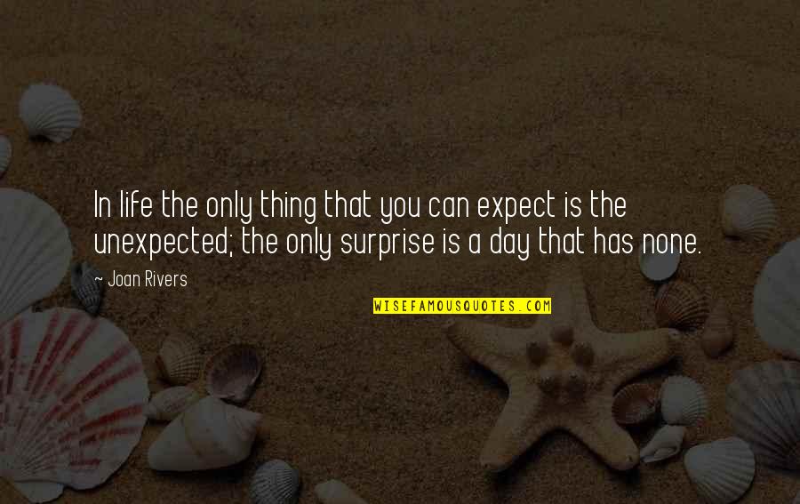 Life Expect The Unexpected Quotes By Joan Rivers: In life the only thing that you can