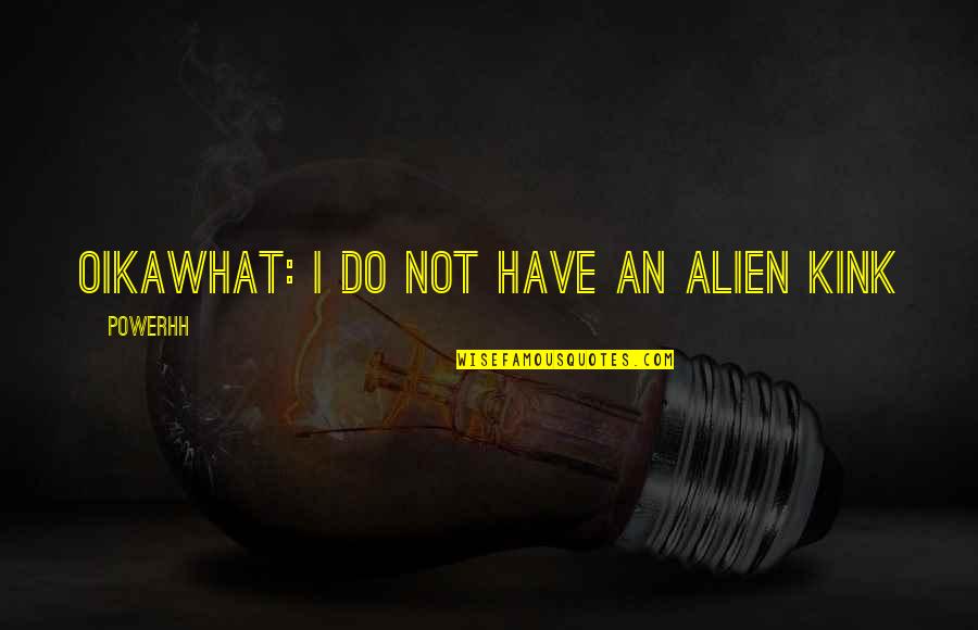 Life Expect The Unexpected Quotes By Powerhh: Oikawhat: i do nOT HAVE AN ALIEN KINK