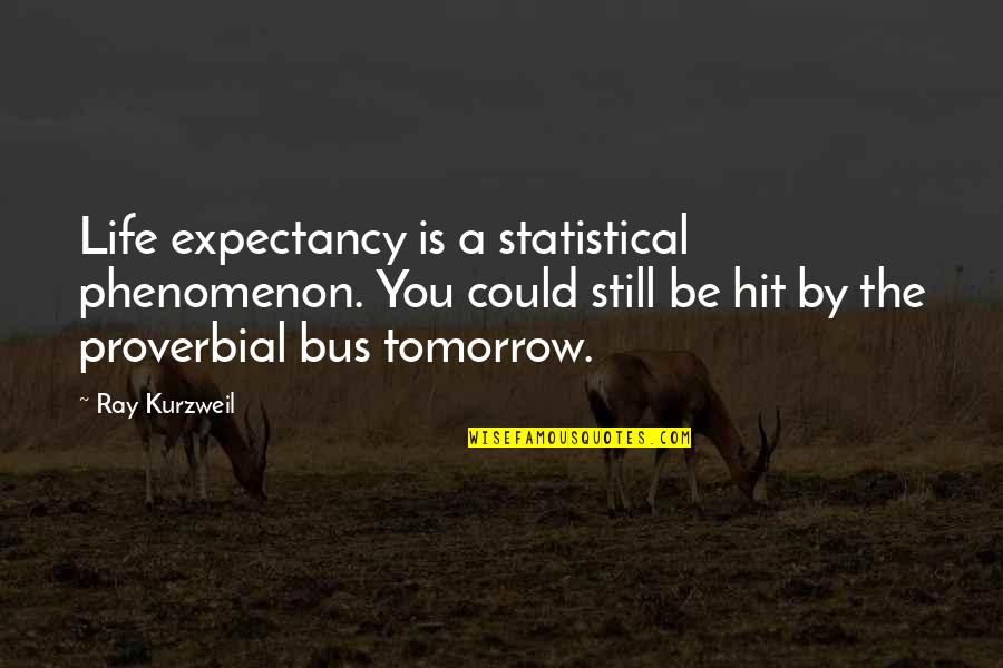 Life Expectancy Quotes By Ray Kurzweil: Life expectancy is a statistical phenomenon. You could