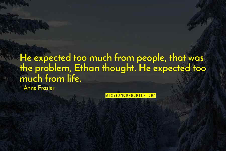 Life Expectations Quotes By Anne Frasier: He expected too much from people, that was