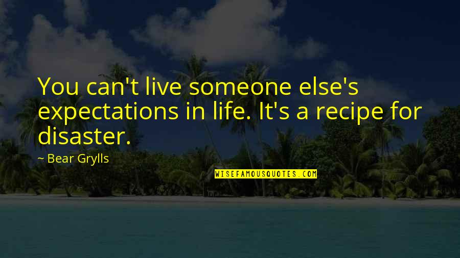 Life Expectations Quotes By Bear Grylls: You can't live someone else's expectations in life.