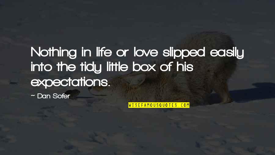 Life Expectations Quotes By Dan Sofer: Nothing in life or love slipped easily into