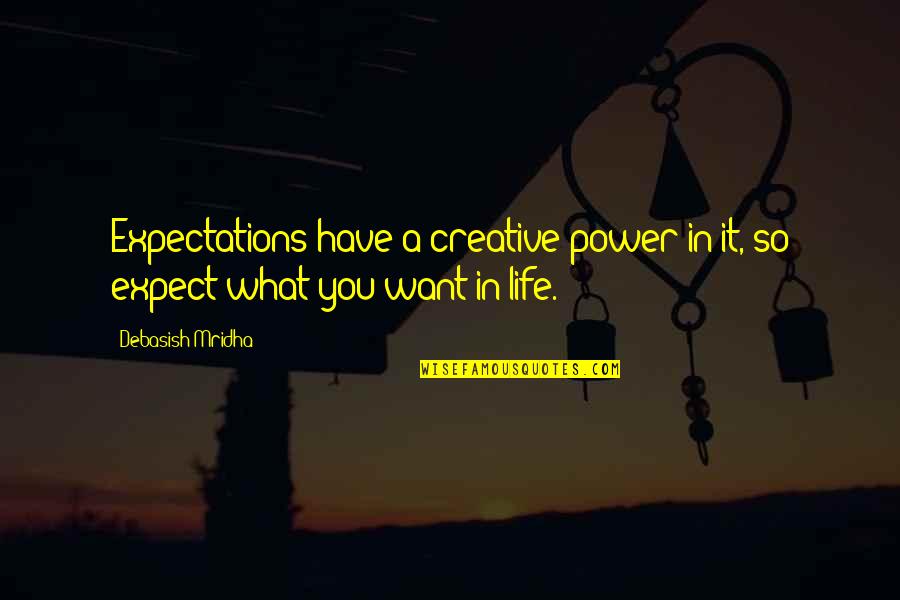 Life Expectations Quotes By Debasish Mridha: Expectations have a creative power in it, so