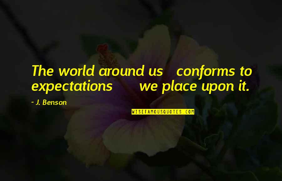 Life Expectations Quotes By J. Benson: The world around us conforms to expectations we