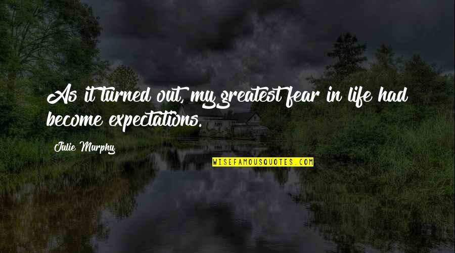 Life Expectations Quotes By Julie Murphy: As it turned out, my greatest fear in