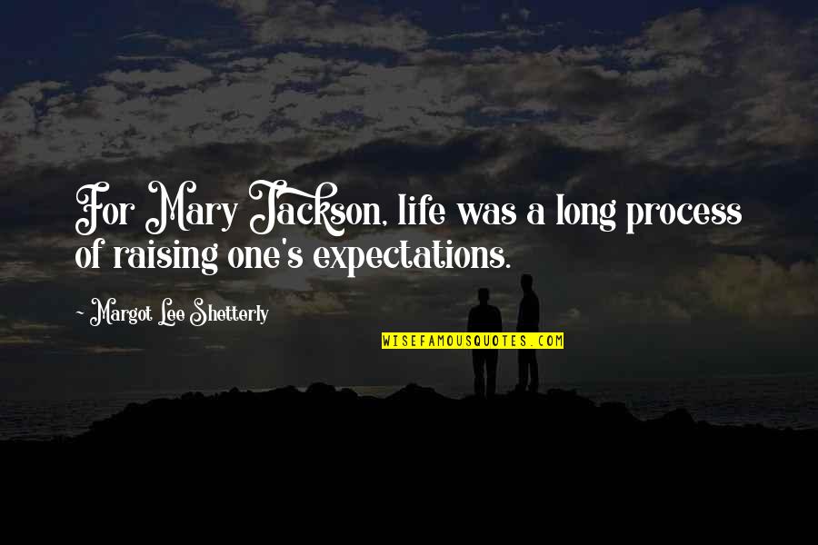 Life Expectations Quotes By Margot Lee Shetterly: For Mary Jackson, life was a long process