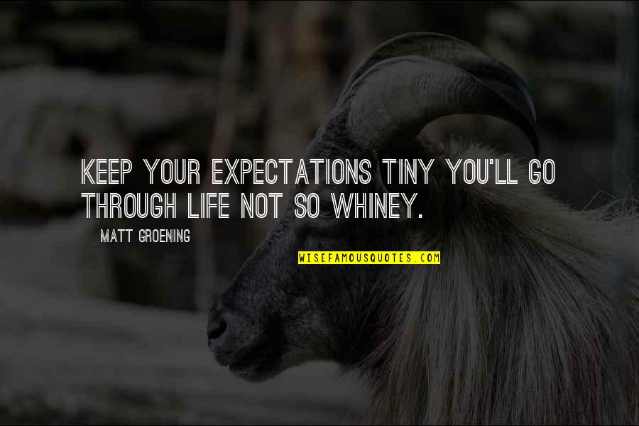 Life Expectations Quotes By Matt Groening: Keep your expectations tiny you'll go through life
