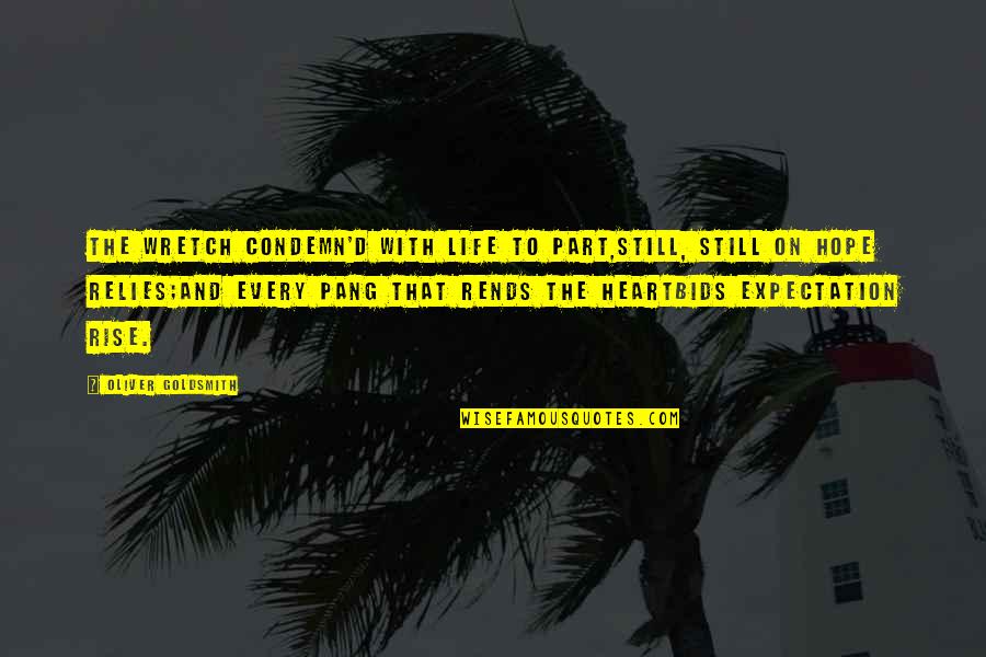 Life Expectations Quotes By Oliver Goldsmith: The wretch condemn'd with life to part,Still, still