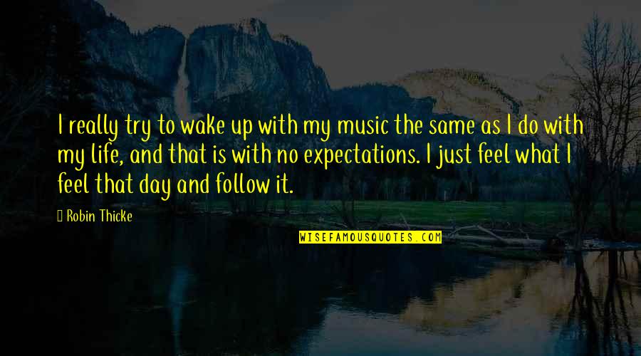 Life Expectations Quotes By Robin Thicke: I really try to wake up with my