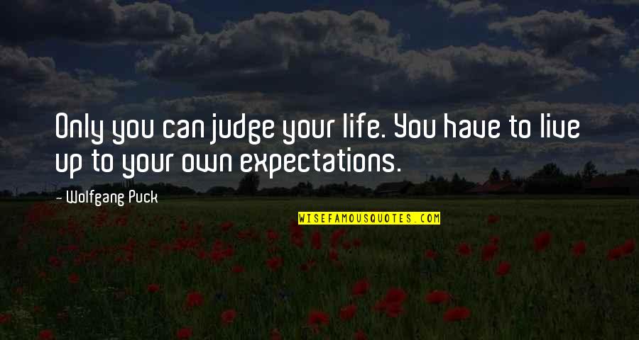 Life Expectations Quotes By Wolfgang Puck: Only you can judge your life. You have