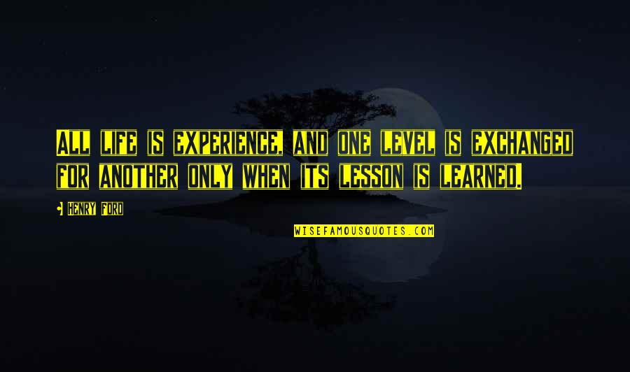 Life Experience Life Lesson Quotes By Henry Ford: All life is experience, and one level is
