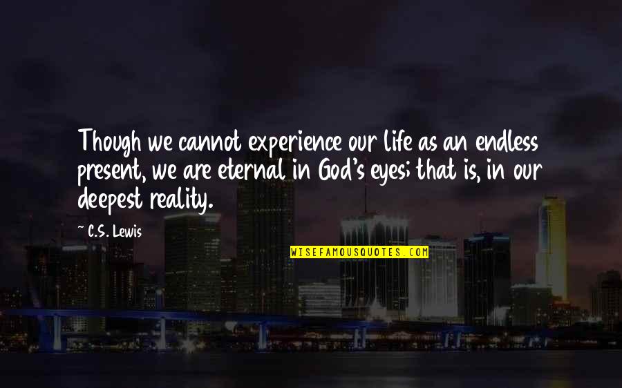 Life Experience Quotes By C.S. Lewis: Though we cannot experience our life as an