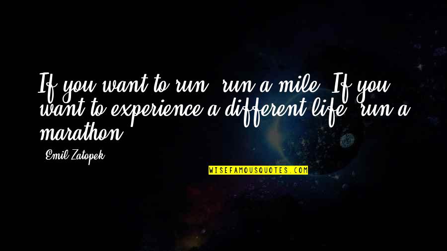 Life Experience Quotes By Emil Zatopek: If you want to run, run a mile.