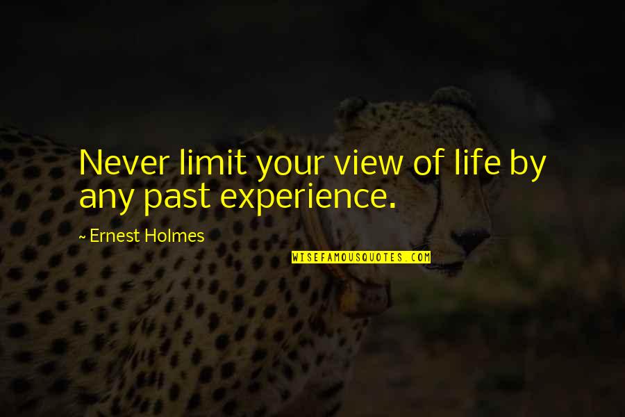 Life Experience Quotes By Ernest Holmes: Never limit your view of life by any