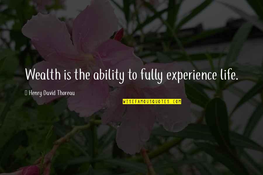 Life Experience Quotes By Henry David Thoreau: Wealth is the ability to fully experience life.