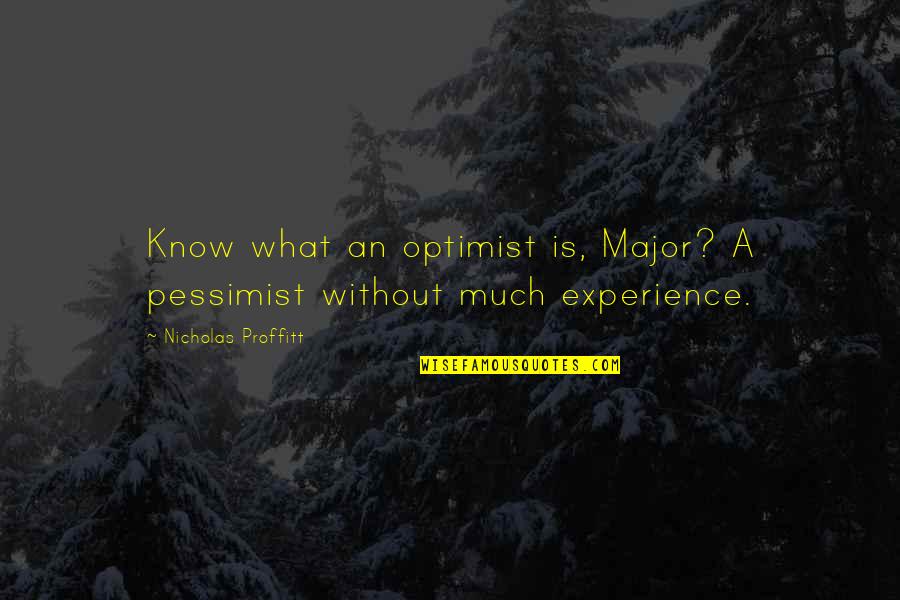 Life Experience Quotes By Nicholas Proffitt: Know what an optimist is, Major? A pessimist