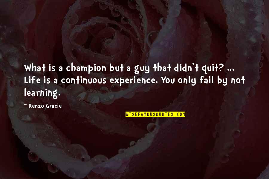 Life Experience Quotes By Renzo Gracie: What is a champion but a guy that