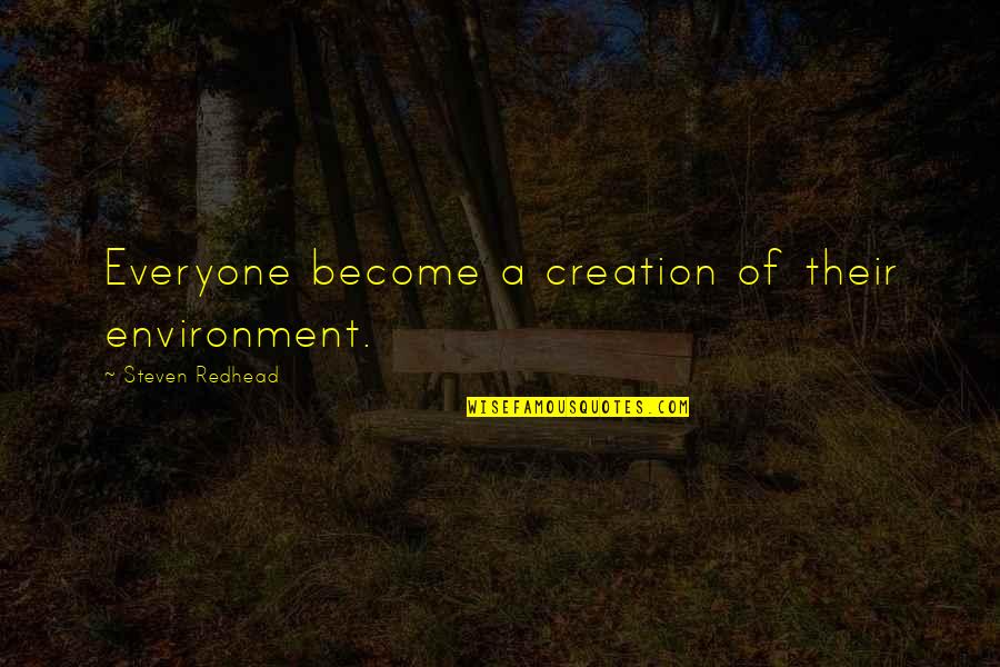 Life Experience Quotes By Steven Redhead: Everyone become a creation of their environment.