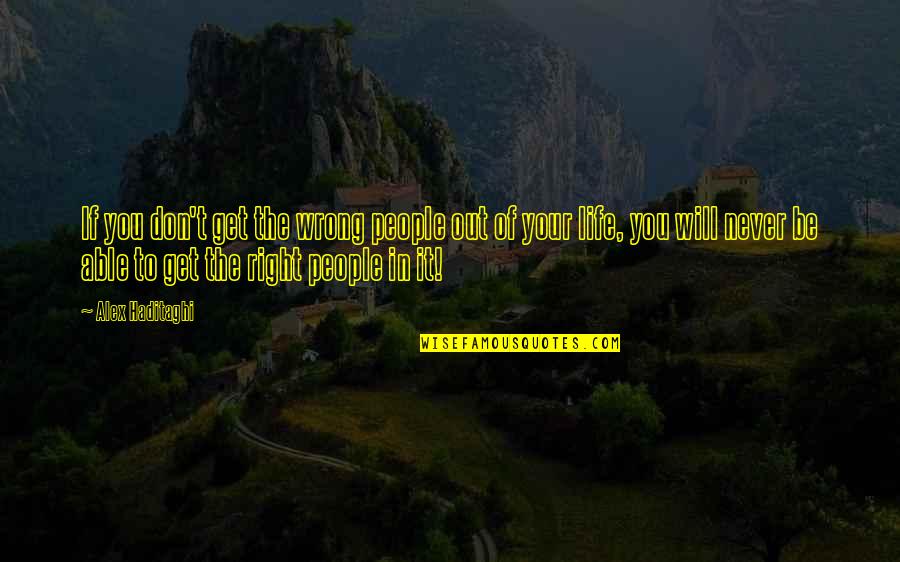 Life Experience Quotes Quotes By Alex Haditaghi: If you don't get the wrong people out