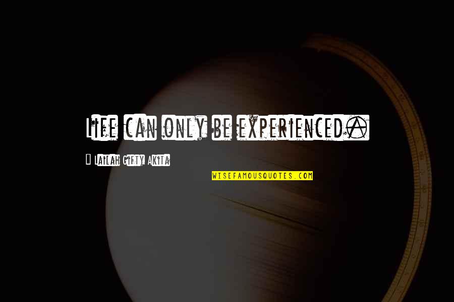 Life Experience Quotes Quotes By Lailah Gifty Akita: Life can only be experienced.