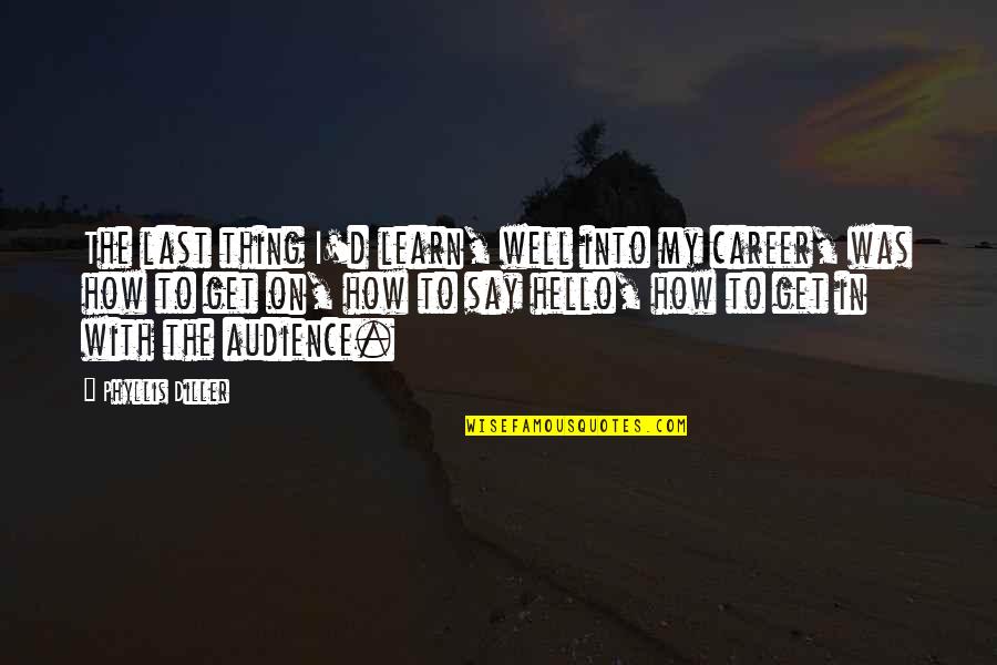 Life Experience Travel Quotes By Phyllis Diller: The last thing I'd learn, well into my Life Experience Travel Quotes By Phyllis Diller: The last thing I'd learn, well into my
