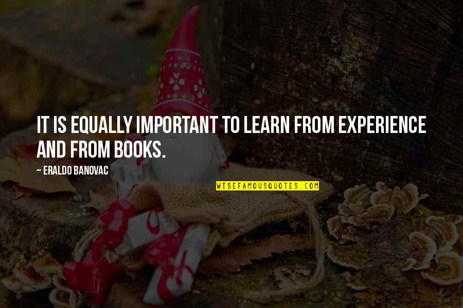 Life Experience Vs Education Quotes By Eraldo Banovac: It is equally important to learn from experience