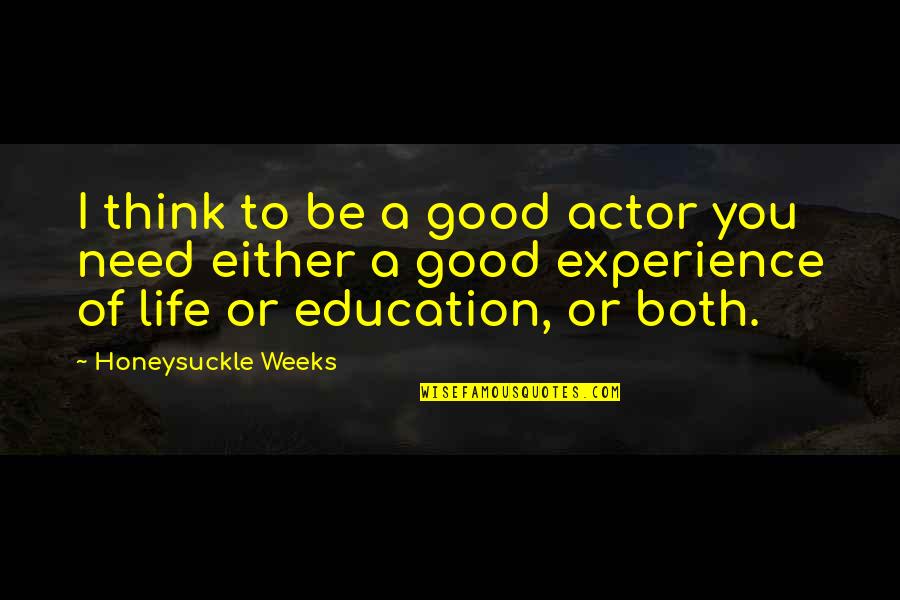 Life Experience Vs Education Quotes By Honeysuckle Weeks: I think to be a good actor you