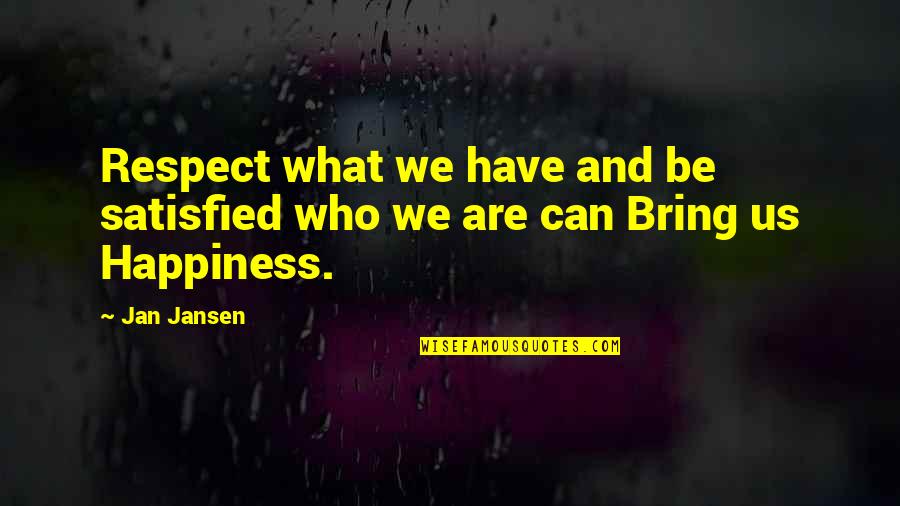 Life Experiences Making You Who You Are Quotes By Jan Jansen: Respect what we have and be satisfied who